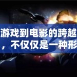 游戏到电影的跨越，不仅仅是一种形式的转换