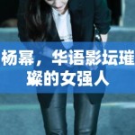 杨幂，华语影坛璀璨的女强人