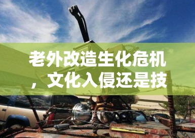 老外改造生化危机，文化入侵还是技术碾压？