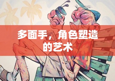 多面手，角色塑造的艺术