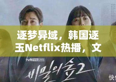 逐梦异域,韩国逐玉Netflix热播,文化浪潮席卷全球 逐梦异域,韩国逐玉Netflix热播,文化浪潮席卷全球