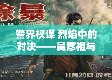 警界权谋 烈焰中的对决——吴彦祖与刘俊谦的较量